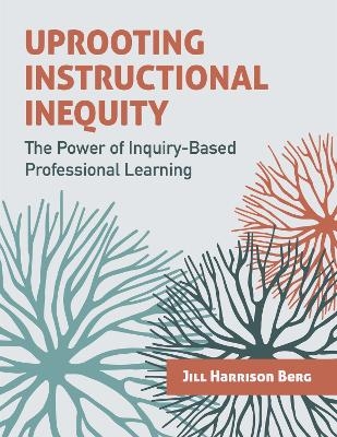 Uprooting Instructional Inequity - Jill Harrison Berg