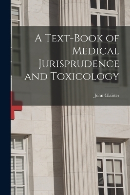 A Text-book of Medical Jurisprudence and Toxicology - John Glaister