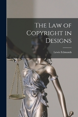 The Law of Copyright in Designs - Lewis Edmunds