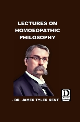 Lectures on Homoeopathic Philosophy - Dr James Tyler Kent