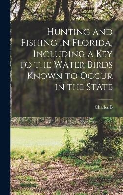 Hunting and Fishing in Florida, Including a key to the Water Birds Known to Occur in the State - Charles B 1857-1921 Cory