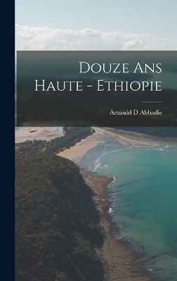 Douze Ans Haute - Ethiopie - Arnauld D Abbadie