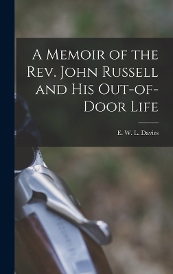 A Memoir of the Rev. John Russell and His Out-of-Door Life - Davi E W L (Edward William Lewis)