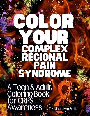 Color Your Complex Regional Pain Syndrome - CRPS Awareness Teen & Adult Coloring Book - Unbroken Smile