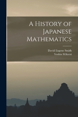 A History of Japanese Mathematics - David Eugene Smith, Yoshio Mikami