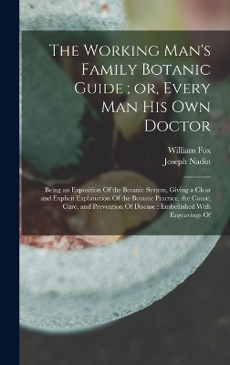 The Working Man's Family Botanic Guide; or, Every man his own Doctor - William Fox, Joseph Nadin