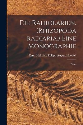 Die Radiolarien. (Rhizopoda radiaria.) Eine Monographie - Ernst Heinrich Philipp August Haeckel