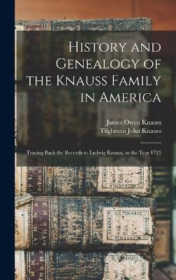 History and Genealogy of the Knauss Family in America - James Owen Knauss, Tilghman John Knauss