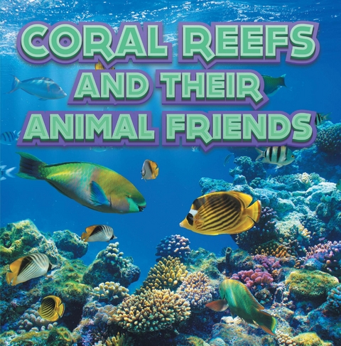 Coral Reefs and Their Animals Friends -  Baby Professor