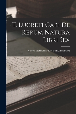 T. Lucreti Cari De Rerum Natura Libri Sex -  Anonymous