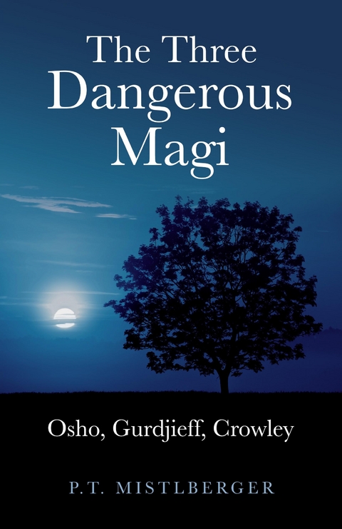 Three Dangerous Magi: Osho Gurdjieff Cr -  P. T. Mistlberger