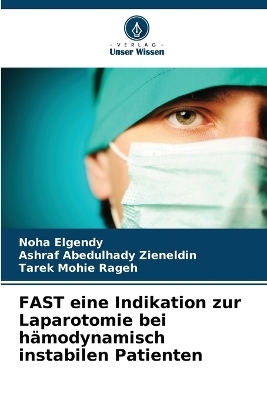 FAST eine Indikation zur Laparotomie bei h�modynamisch instabilen Patienten - Noha Elgendy, Ashraf Abedulhady Zieneldin, Tarek Mohie Rageh