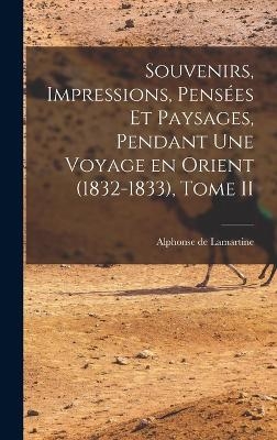 Souvenirs, Impressions, Pensées et Paysages, Pendant une Voyage en Orient (1832-1833), Tome II - Alphonse de Lamartine