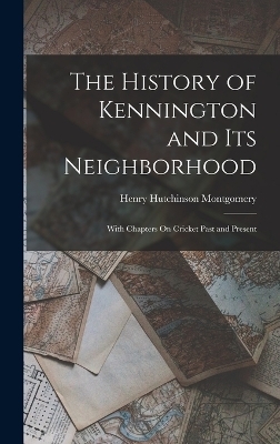 The History of Kennington and Its Neighborhood - Henry Hutchinson Montgomery