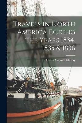 Travels in North America During the Years 1834, 1835 & 1836 - Charles Augustus Murray