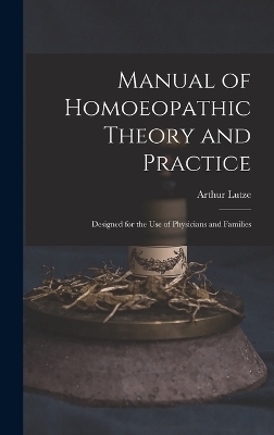 Manual of Homoeopathic Theory and Practice - Arthur Lutze