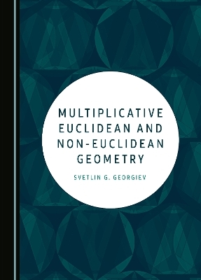 Multiplicative Euclidean and Non-Euclidean Geometry - Svetlin G. Georgiev