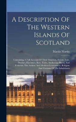 A Description Of The Western Islands Of Scotland - Martin Martin