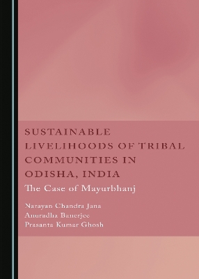 Sustainable Livelihoods of Tribal Communities in Odisha, India - Narayan Chandra Jana, Anuradha Banerjee, Prasanta Kumar Ghosh