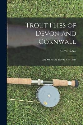 Trout Flies of Devon and Cornwall - G W Soltau