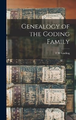 Genealogy of the Goding Family - F W Goding