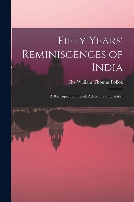 Fifty Years' Reminiscences of India - Fitz William Thomas Pollok