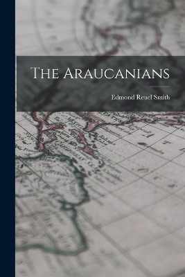 The Araucanians - Edmond Reuel Smith