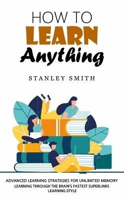 How to Learn Anything - Stanley Smith