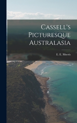 Cassell's Picturesque Australasia - E E Morris