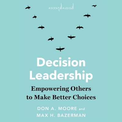 Decision Leadership - Don A Moore, Max H Bazerman