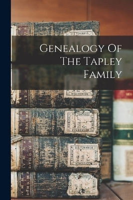 Genealogy Of The Tapley Family -  Anonymous