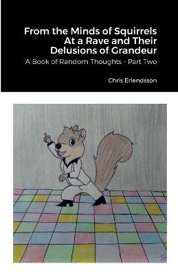 From the Minds of Squirrels At a Rave and Their Delusions of Grandeur - Chris Erlendsson