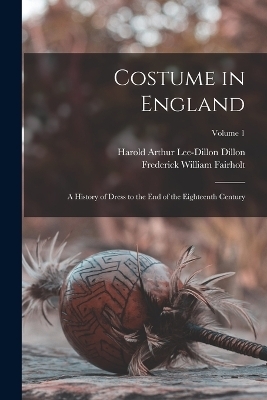 Costume in England - Frederick William Fairholt, Harold Arthur Lee-Dillon Dillon