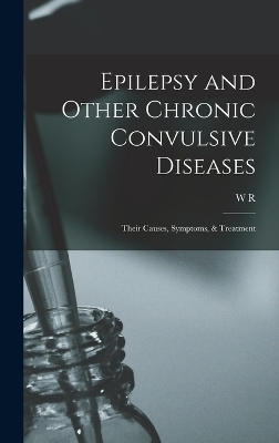 Epilepsy and Other Chronic Convulsive Diseases - W R 1845-1915 Gowers