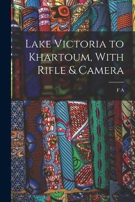 Lake Victoria to Khartoum, With Rifle & Camera - F A B 1874 Dickinson