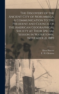 The Discovery of the Ancient City of Norumbega. A Communication to the President and Council of the American Geographical Society at Their Special Session in Watertown, November 21, 1889 - Eben Norton 1818-1893 Horsford