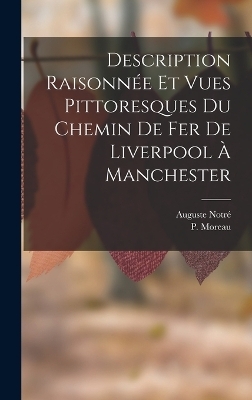 Description Raisonnée Et Vues Pittoresques Du Chemin De Fer De Liverpool À Manchester - Auguste Notré, P Moreau