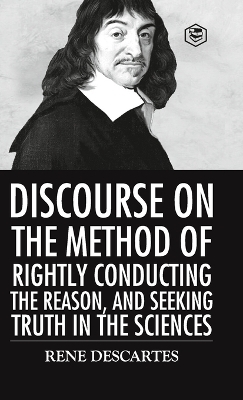 Discourse on the Method of Rightly Conducting the Reason And Seeking Truth in the Sciences - Rene Descartes