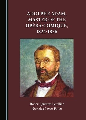 Adolphe Adam, Master of the Opéra-Comique, 1824-1856 - Robert Ignatius Letellier, Nicholas Lester Fuller