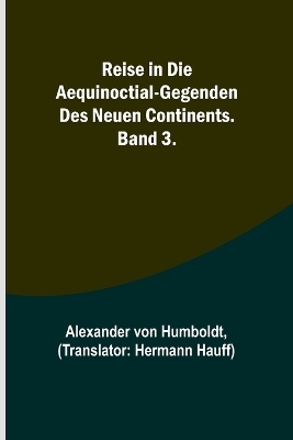 Reise in die Aequinoctial-Gegenden des neuen Continents. Band 3. - Alexander Von Humboldt