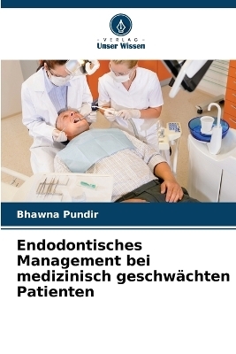 Endodontisches Management bei medizinisch geschwächten Patienten - Bhawna Pundir