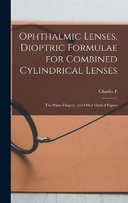 Ophthalmic Lenses, Dioptric Formulae for Combined Cylindrical Lenses - Charles F B 1854 Prentice