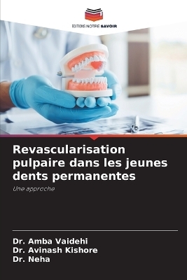 Revascularisation pulpaire dans les jeunes dents permanentes - Dr Amba Vaidehi, Dr Avinash Kishore, Dr Neha