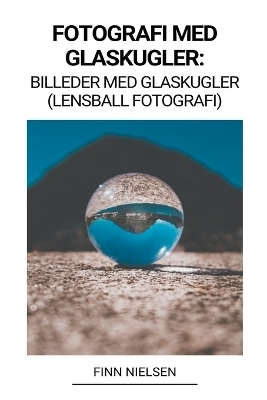 Fotografi med Glaskugler - Finn Nielsen