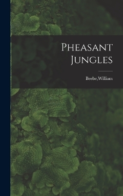 Pheasant Jungles - William Beebe