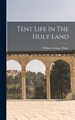 Tent Life In The Holy Land - William Cowper Prime