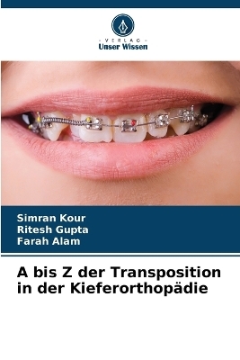 A bis Z der Transposition in der Kieferorthopädie - Simran Kour, Ritesh Gupta, Farah Alam