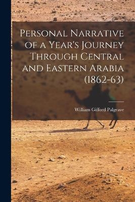 Personal Narrative of a Year's Journey Through Central and Eastern Arabia (1862-63) - William Gifford Palgrave