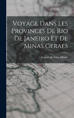 Voyage Dans Les Provinces De Rio De Janeiro Et De Minas Geraes - Auguste de Saint-Hilaire