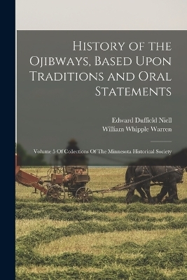 History of the Ojibways, Based Upon Traditions and Oral Statements - William Whipple Warren, Edward Duffield Niell